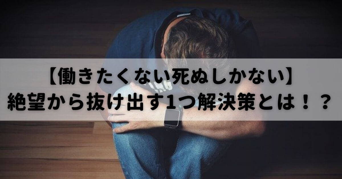 働きたくない死ぬしかない 絶望から抜け出す1つ解決策とは